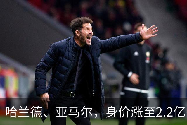哈兰德、亚马尔，身价涨至2.2亿欧
